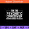 I’m-The-Psychotic-Caregiver-Everyone-Warned-You-About-Svg.jpg