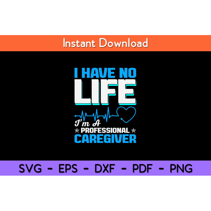 I-Have-No-Life--I’m-A-Professional-Caregiver-Svg.jpg