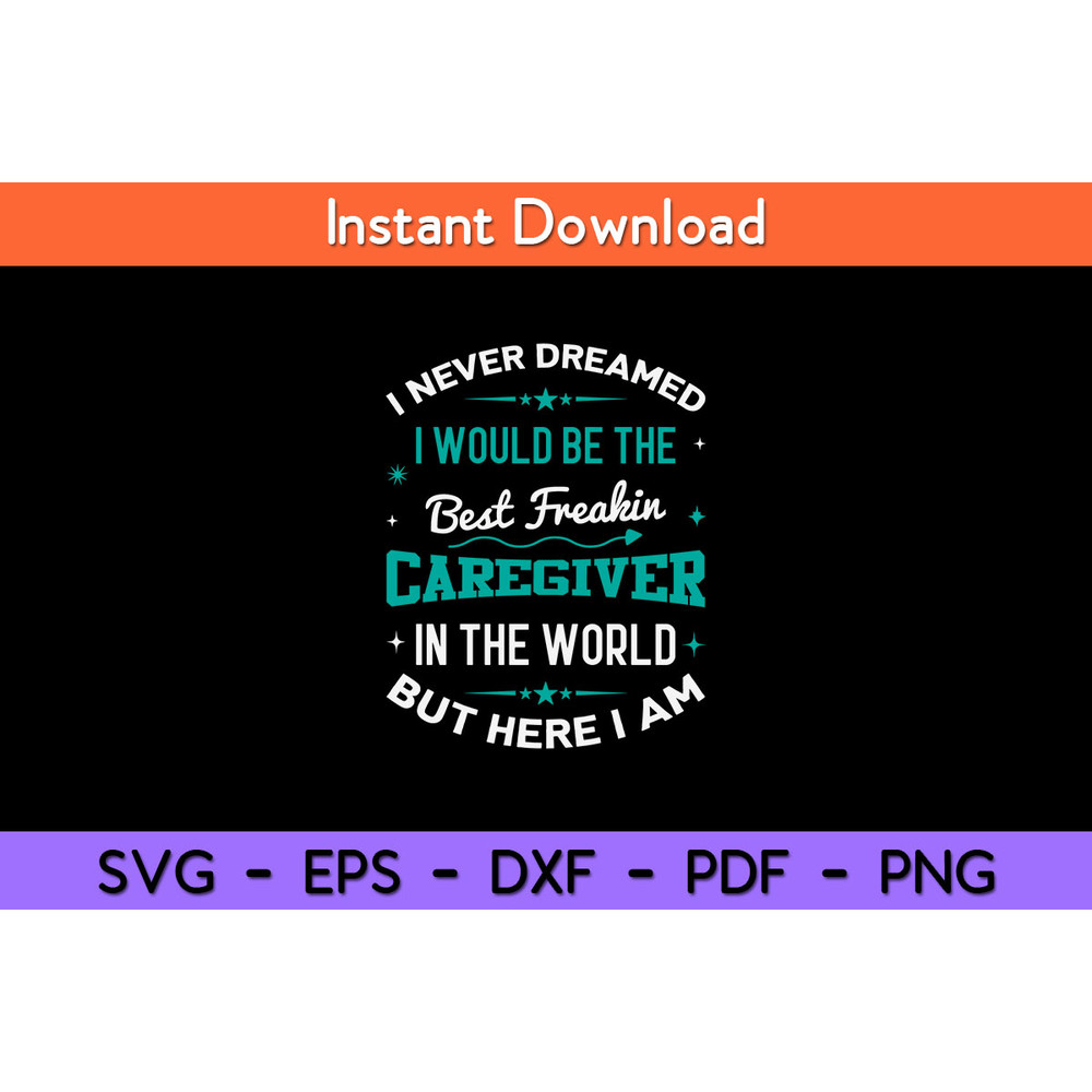 I-Never-Dreamed-Best-Freakin-Cregiver-In-The-World-Here-I-Am--Svg.jpg