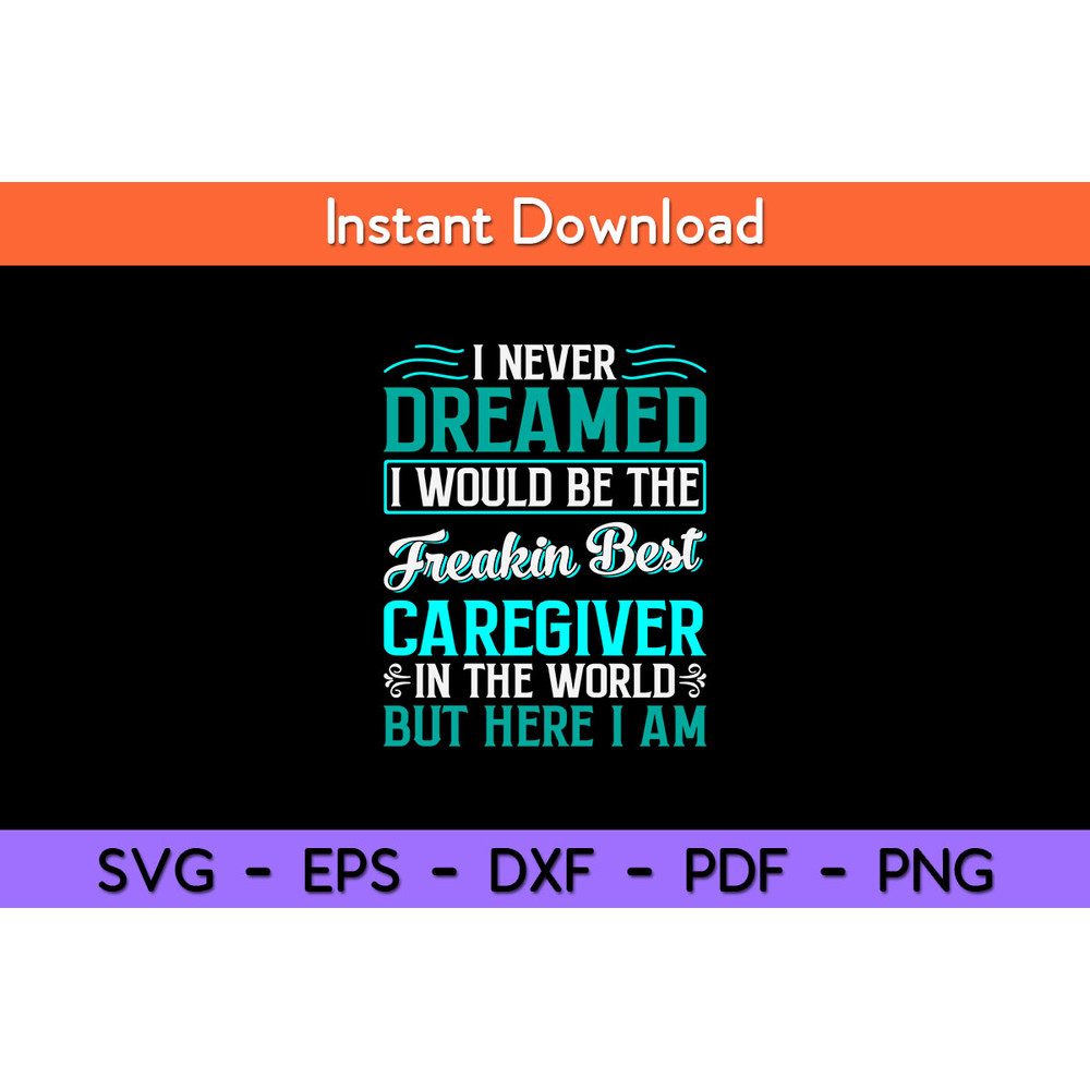 I-Never-Dreamed-Freakin-Best-Caregiver-But-here-I-Am-Svg.jpg