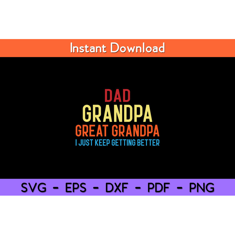 Dad-Grandpa-Great-Grandpa-I-Just-Keep-Getting-Better-Svg.jpg
