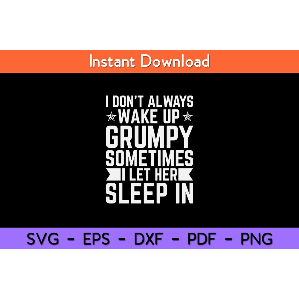 I-Don’t-Always-Make-Up-Grumpy-SometimesI-Let-Her-Sleep-In-Svg.jpg