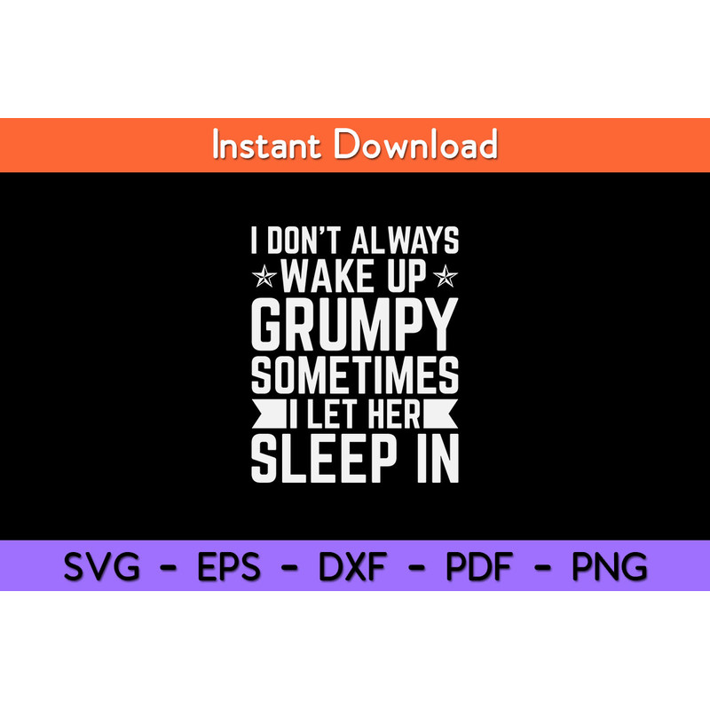 I-Don’t-Always-Make-Up-Grumpy-SometimesI-Let-Her-Sleep-In-Svg.jpg