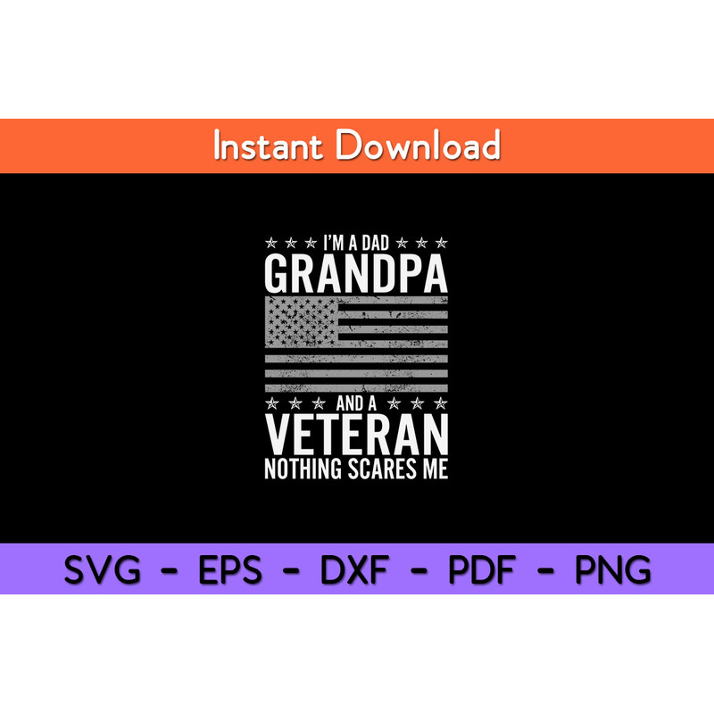 I’m-A-Dad-Grandpa-And-A-Veteran-Nothing-Scares-Me-Svg.jpg
