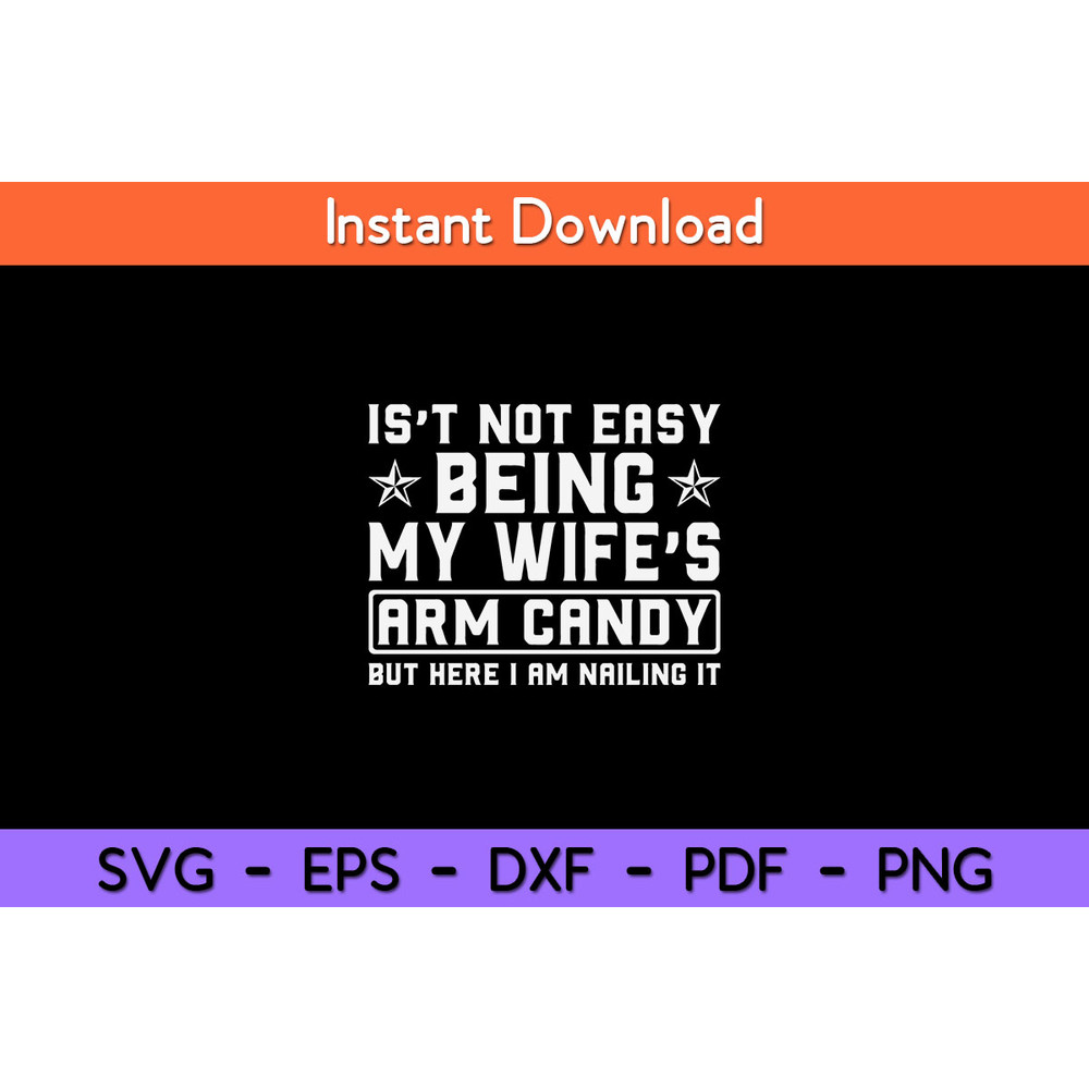 Is’t-Not-Easy-Being-My-Wife-Arm-Candy-Nailing-It-Svg.jpg
