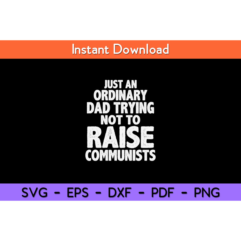 Just-An-Ordinary-Dad-Trying-Not-To-Raise-Communists-Svg.jpg