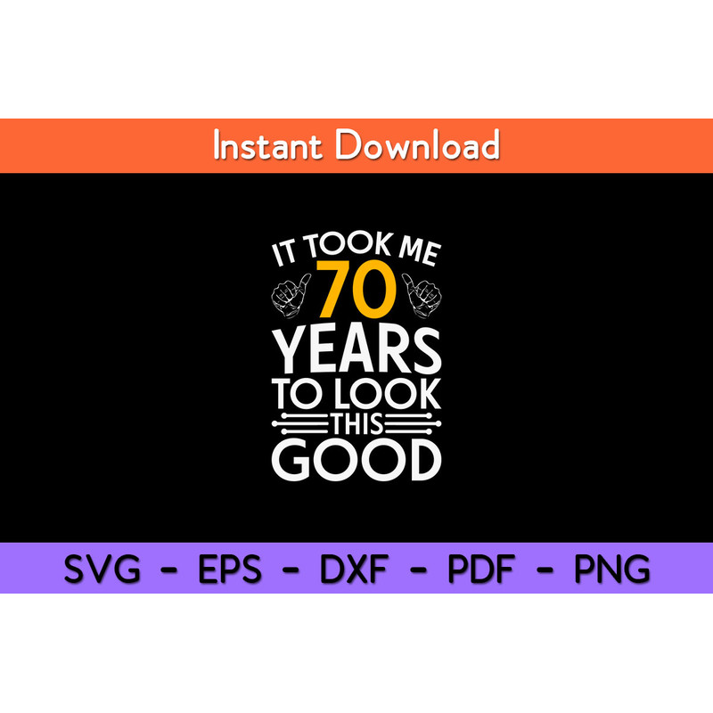 It-Took-Me-70-Years-To-Look-This-Good-Svg.jpg