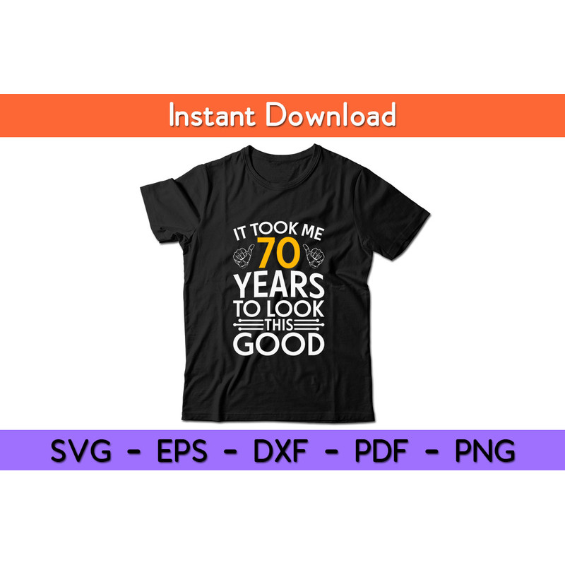 It-Took-Me-70-Years-To-Look-This-Good-Tee.jpg