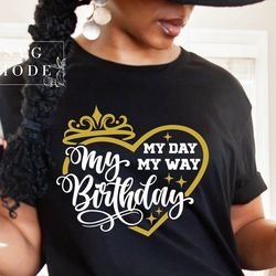 my day my way my birthday svg png, happy birthday to me svg, my birthday svg, birthday queen svg, birthday girl svg, bir