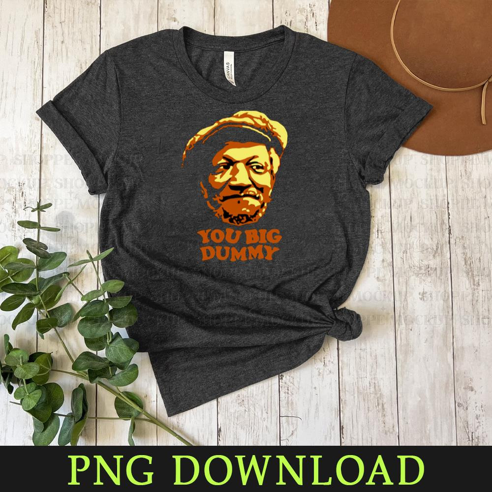 KL160324491-You Big Dummy Sanford And Son PNG design.jpg
