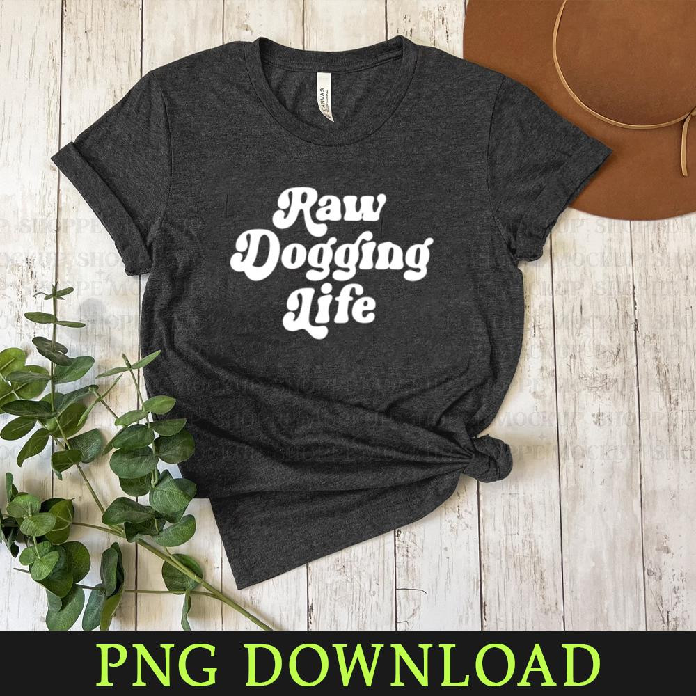 KL300324412-Raw Dogging Life Funny PNG Download.jpg