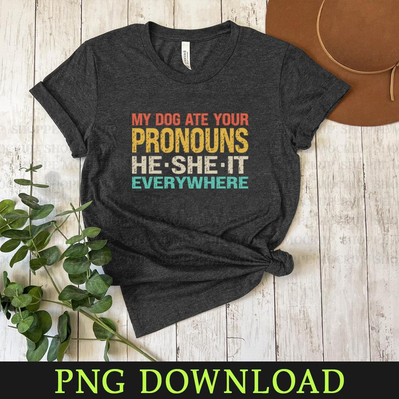 KL300324338-My Dog Ate Your Pronouns He She It Everywhere Funny PNG Download.jpg