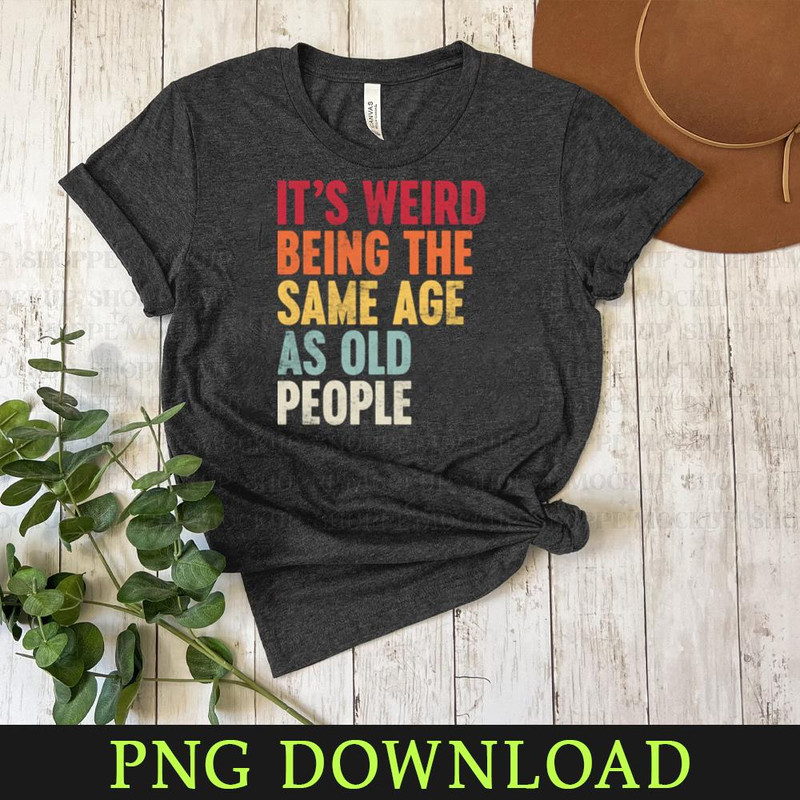 KL300324284-ITS WEIRD BEING THE SAME AGE AS OLD PEOPLE SUNSET FUNNY Funny PNG Download.jpg