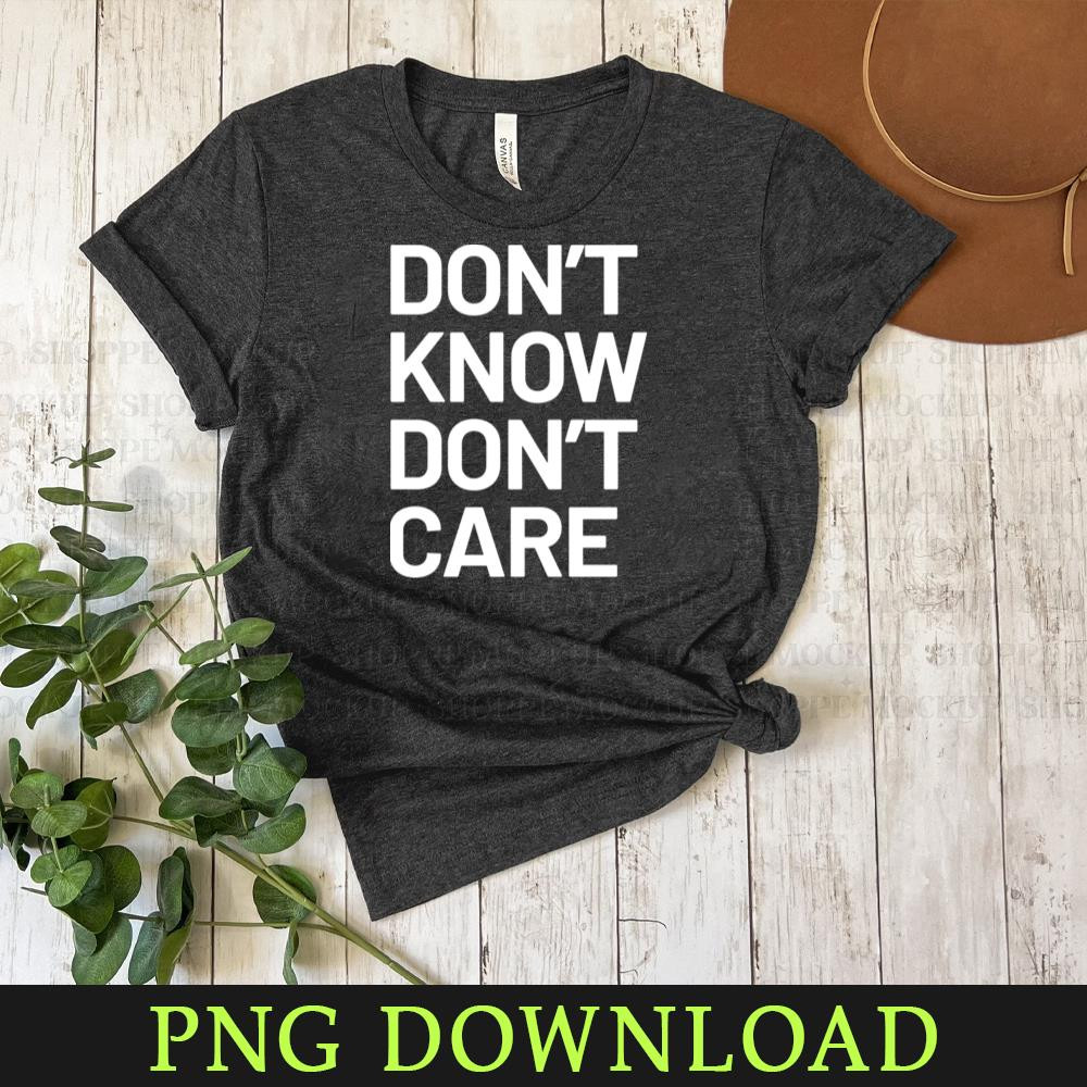 KL050424471-Dont Know Dont Care PNG Sublimation Digital Download.jpg