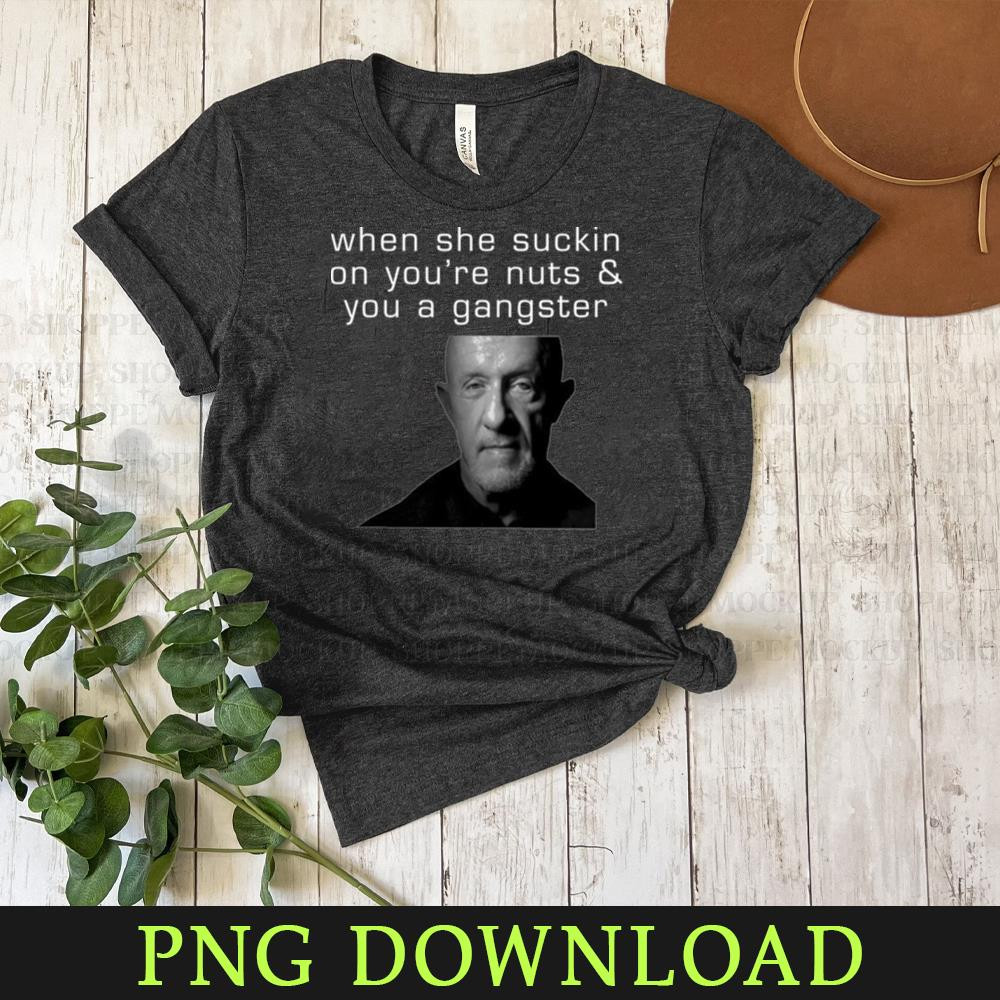 KL0504241369-When She Suckin On Youre Nuts And You A Gangster PNG Sublimation Digital Download.jpg