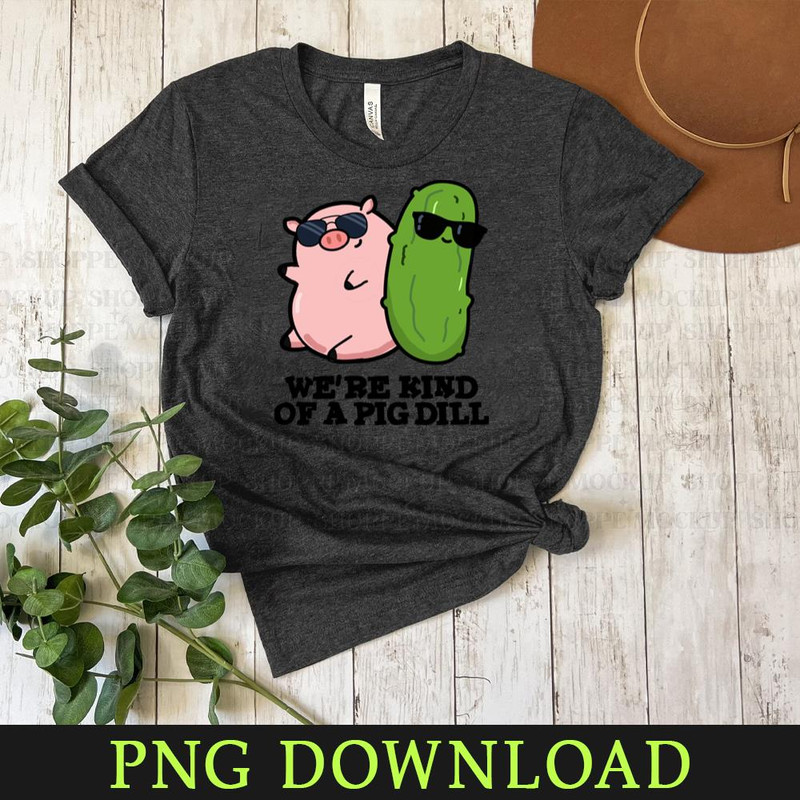 KL080424445-Were Kind Of A Pig Dill Cute Pun Cartoon PNG, PNG Sublimation Digital Download.jpg