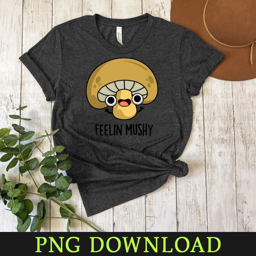 KL080424144-Feeling Mushy Cute Mushroom Food Pun Cartoon PNG, PNG Sublimation Digital Download.jpg