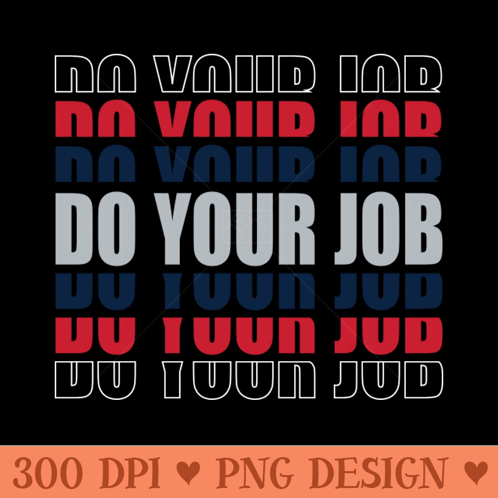 Patriots, DO YOUR JOB - Digital PNG Files - Customer Support