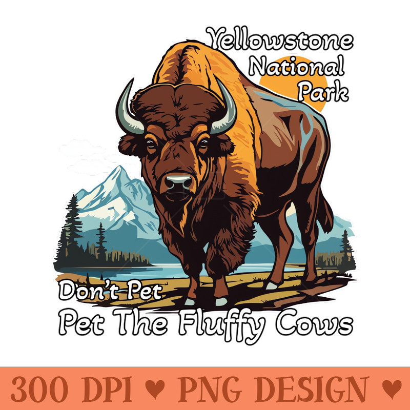 Do Not Pet The Fluffy Cows Yellowstone National Park - Vector PNG Download - Convenience