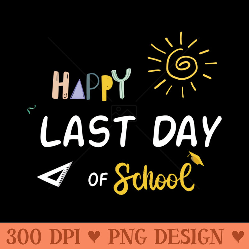 happy last day of school - Instant PNG Download - Customer Support