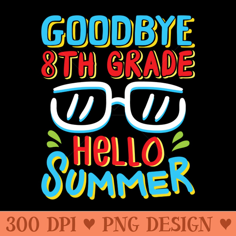 Goodbye 8th Grade Hello Summer Shirt Last Day Of School Kids - PNG Image Downloads - Customer Support
