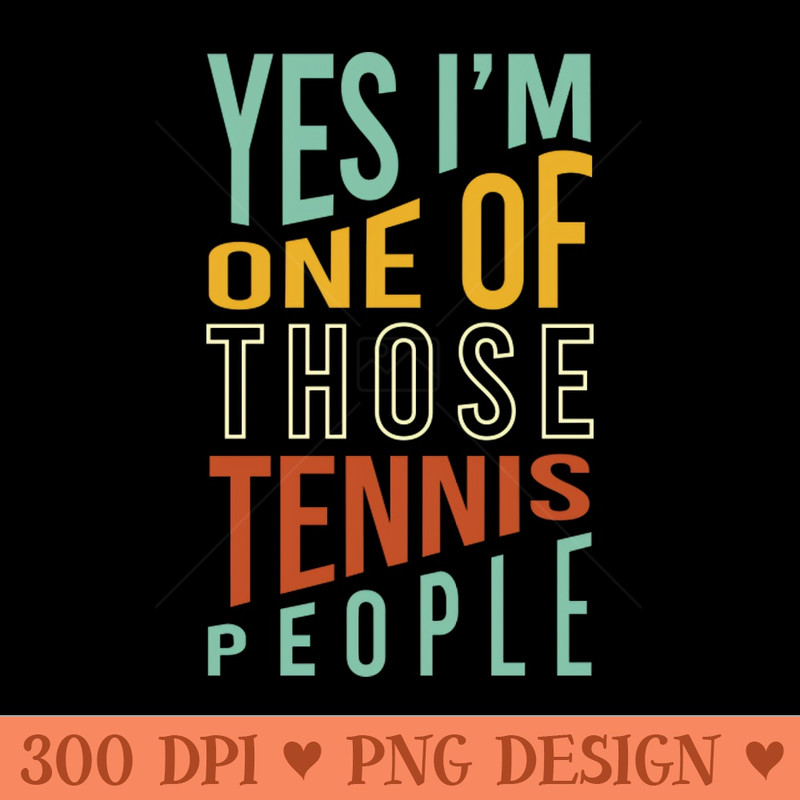 Funny Tennis Yes I'm One of Those Tennis People - PNG Download - Good Value