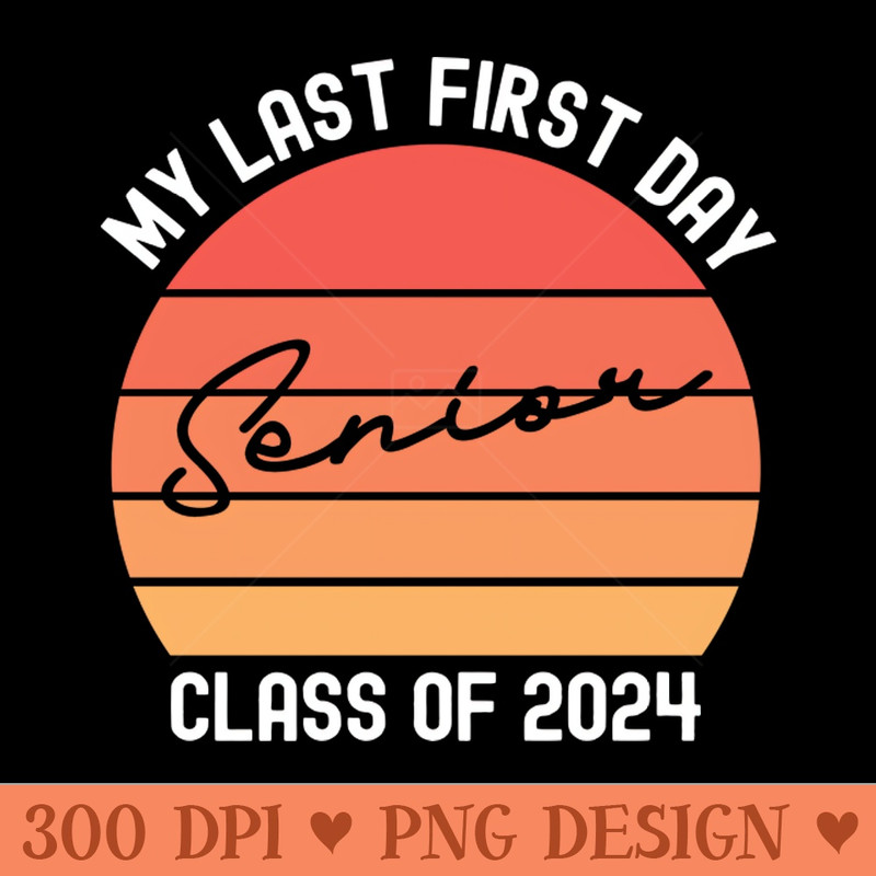 My Last First Day Senior Class of 2024 Graduation - PNG Designs - Popularity
