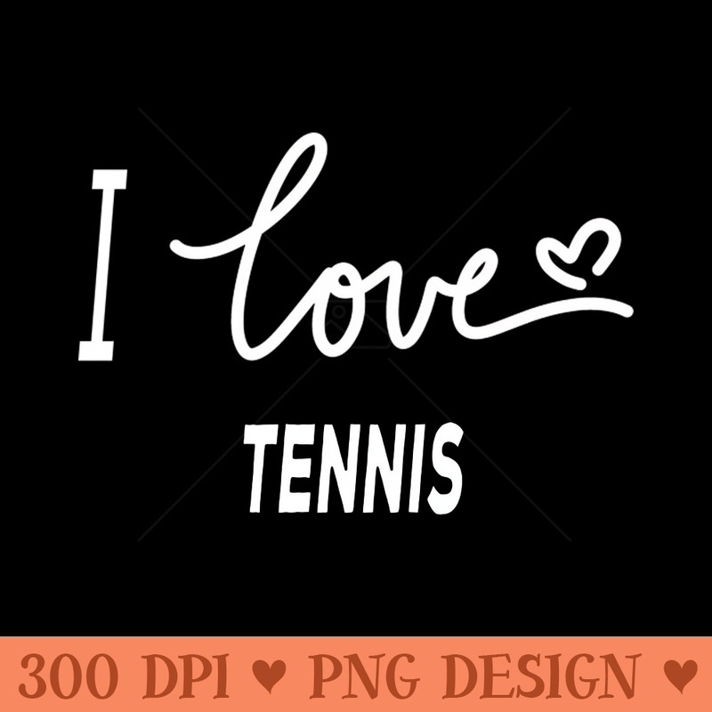 I Love Tennis - PNG Printables - Flexibility