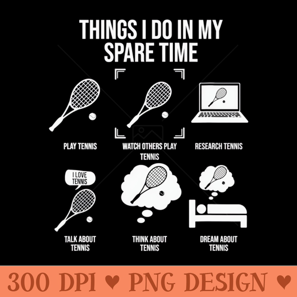 Things I Do In My Spare Time - Funny Tennis Player - PNG Printables - Customer Support