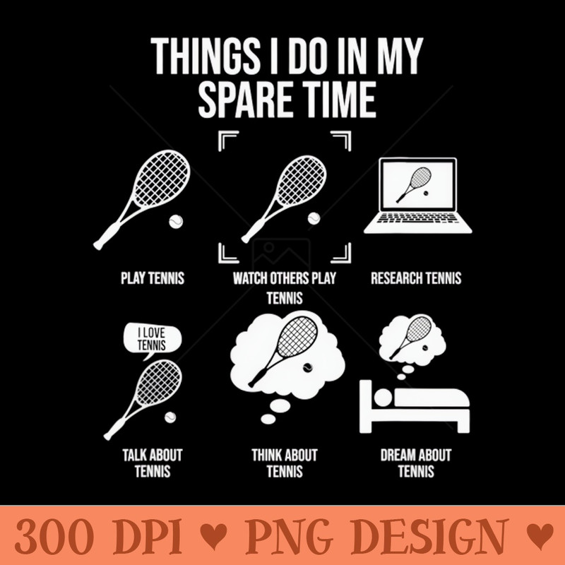 Things I Do In My Spare Time - Funny Tennis Player - PNG Printables - Customer Support