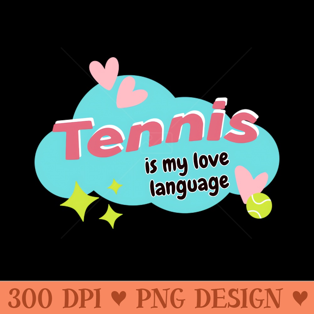 Tennis Is My Love Language - Sublimation PNG - Good Value