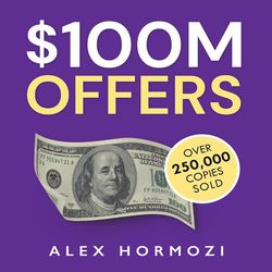 100M Offers: How To Make Offers So Good People Feel Stupid Saying No