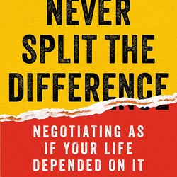 Never Split the Difference: Negotiating As if Your Life Depended On It