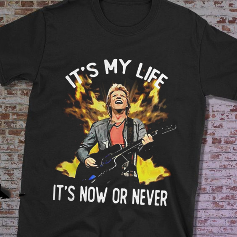 Pretty Jon Bon Jovi Its My Life Its Now Or Never Shirt.png