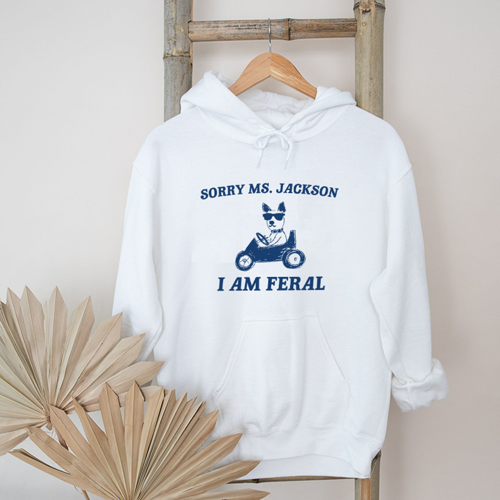 Sorry Ms Jackon I Am Feral Graphic Hoodies.jpg