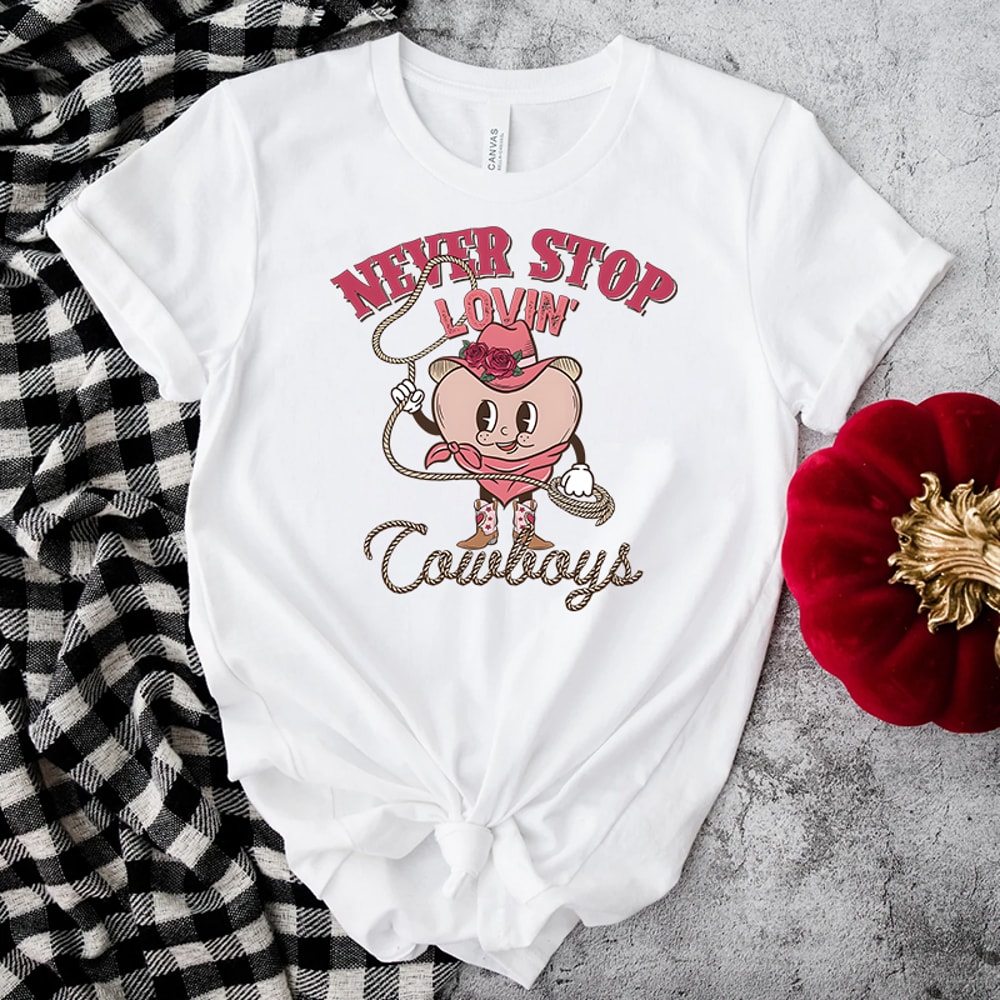 Never Stop Lovin Cowboys Shirt.jpg