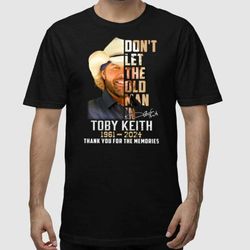 dont let the old man in toby keith 1961-2024 thank for the memories shirt