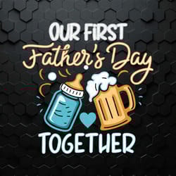 our first fathers day together funny beer dad svg