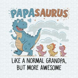 papasaurus like a normal grandpa happy fathers day png