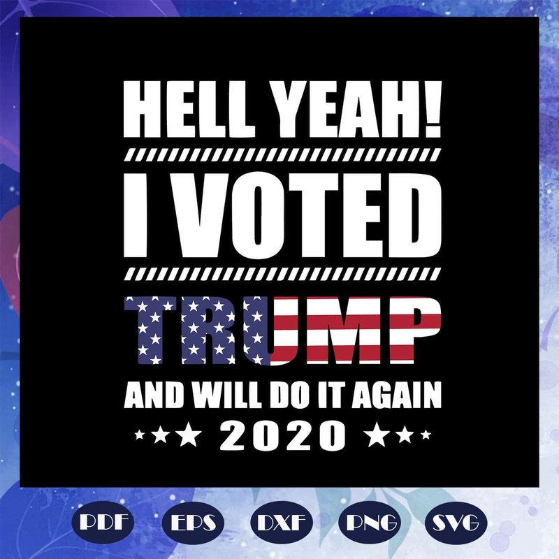 Hell Yeah Vote For Trump And Will Do It Again In 2020 SVG Donald Trump American Flag SVG.jpg