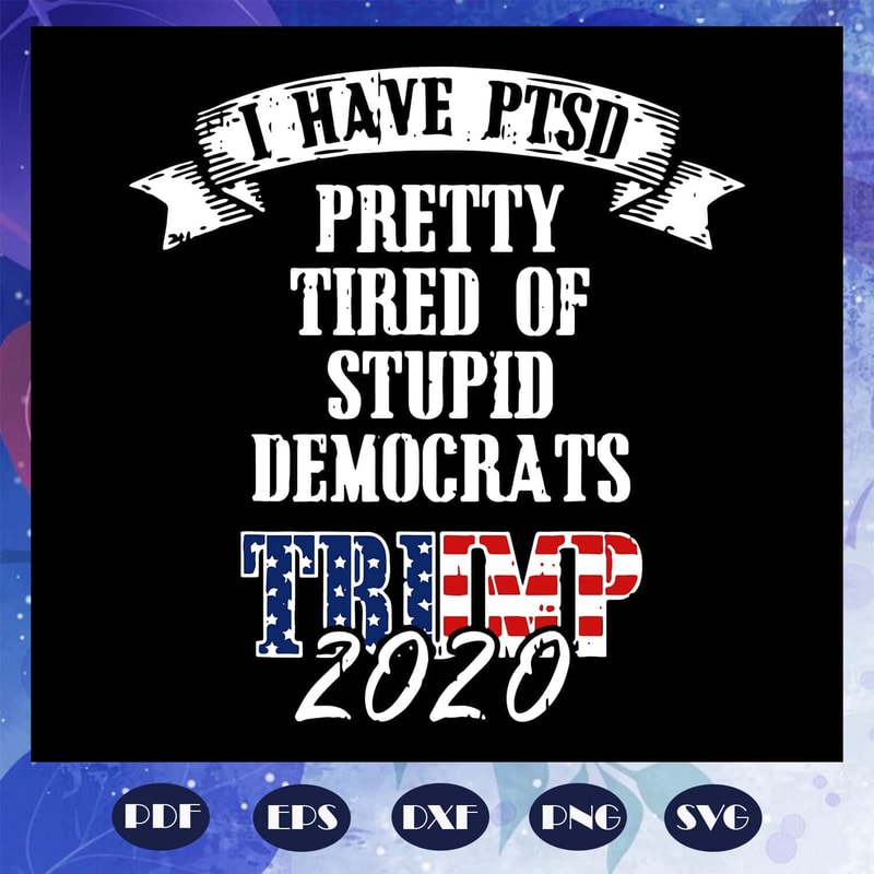 I Have Ptsd Pretty Trend Of Stupid Democrats Trump 2020 SVG Trump Gift 2020 SVG.jpg