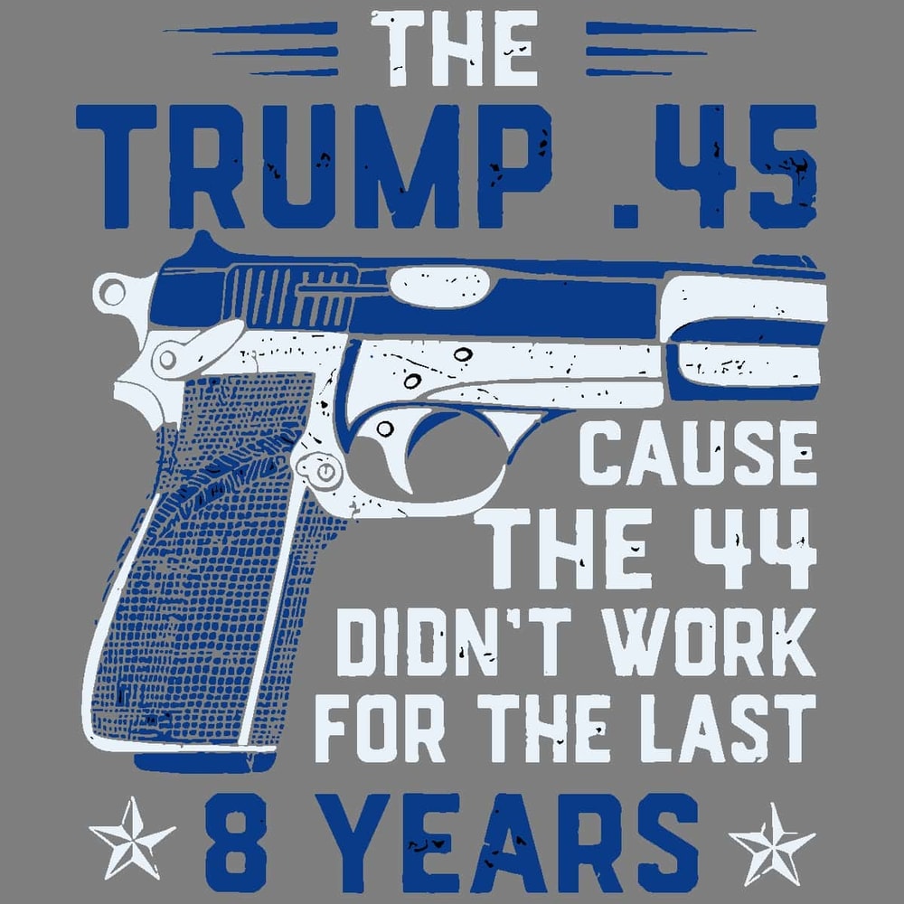 The Trump 45 Gun Cause The 44 Didn't Work For The Last 8 Year SVG Support Trump SVG.jpg