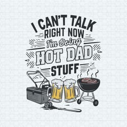 i can't talk right now i'm doing hot dad stuff svg