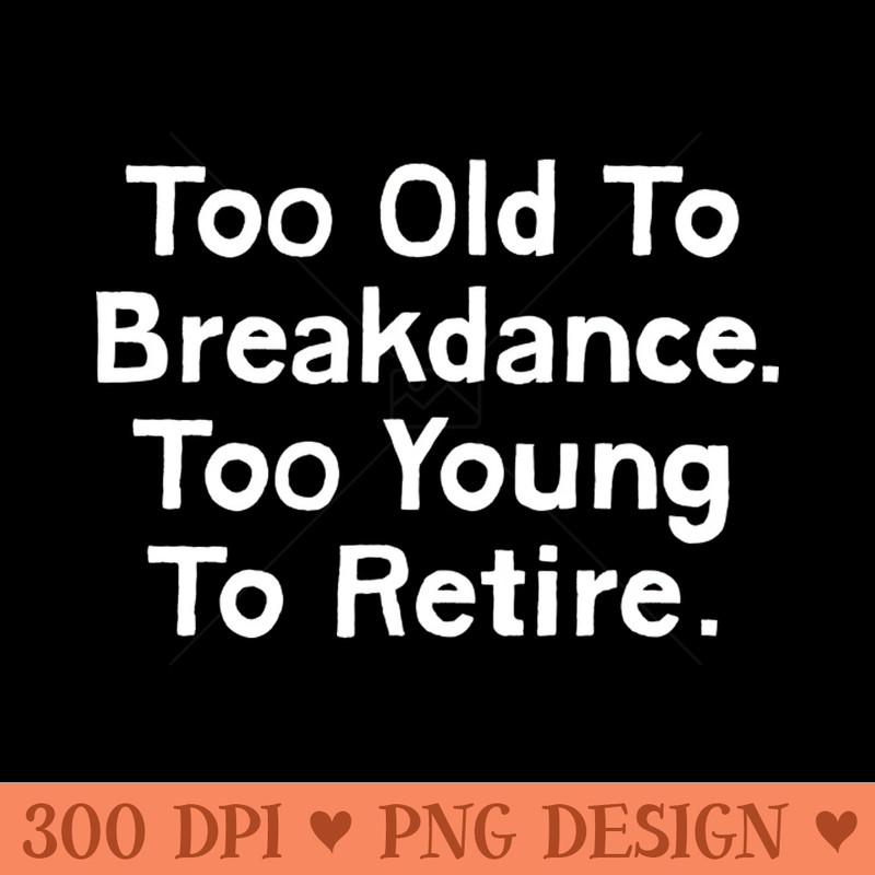 Too Old To Breakdance, Too Young To Retire 0547.jpg