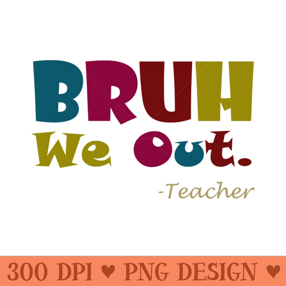 bruh. we out -teacher 0160.jpg