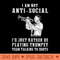 i am not anti social i'd just rather be playing trumpet than talking to idiots 0172.jpg