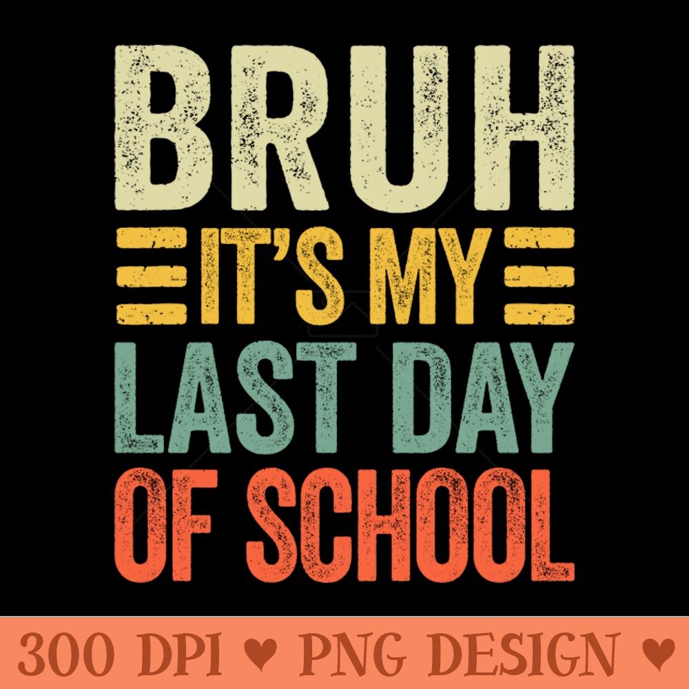 Bruh Its My Last Day Of School Retro Vintage 0155.jpg