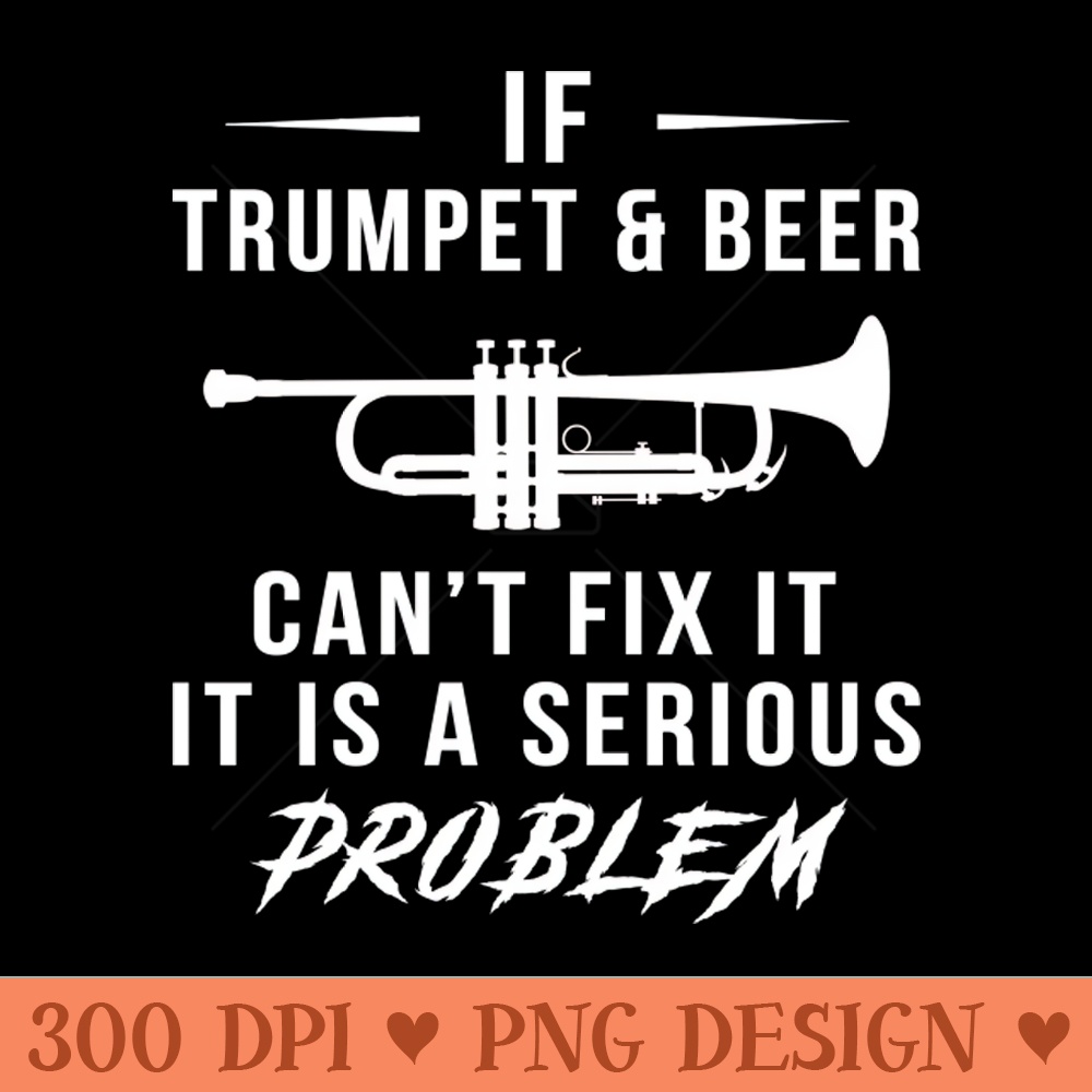 Trumpet, Beer, and Humor United Serious Problem Tee with a Twist! 0561.jpg