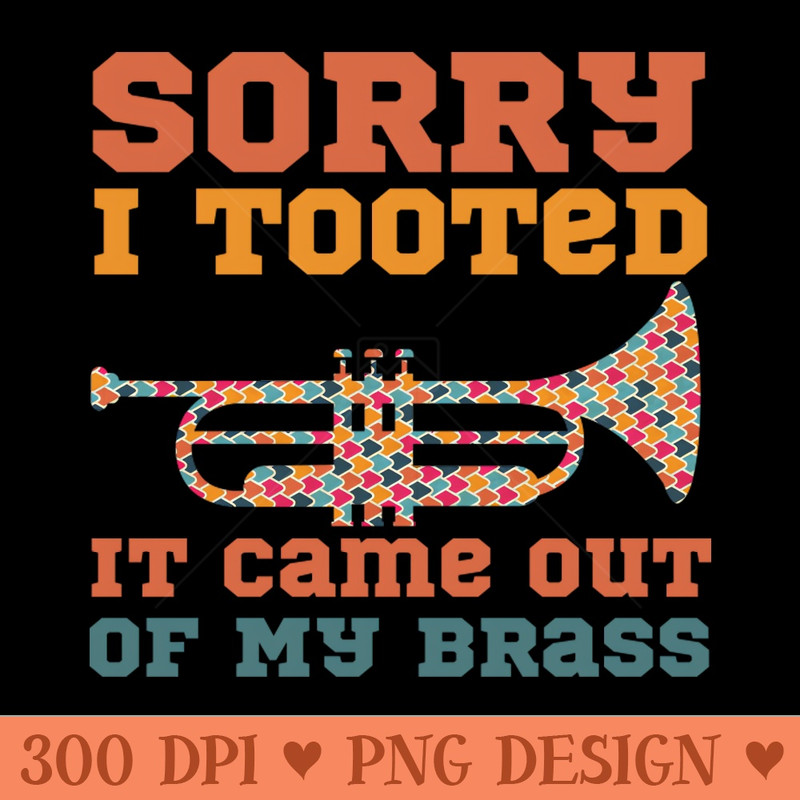 Sorry I Tooted It Came Out Of My Brass - Colorful Pattern 0446.jpg