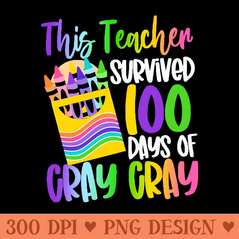 This Teacher Survived 100 Days Of Cray Cray - PNG File Download - Unique